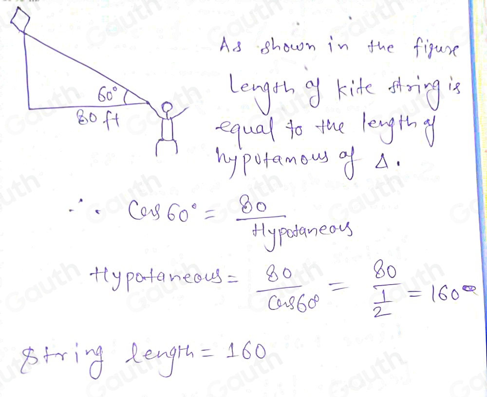 As shown in the figure
60°
length oy kite firing is
80ft
equal to the length ey 
my pofamous of A.
cos 60°= 80/Hypo 
aneaus 
flypataneous = 80/cos 60° =frac 80 1/2 =160°
string Rengit =160