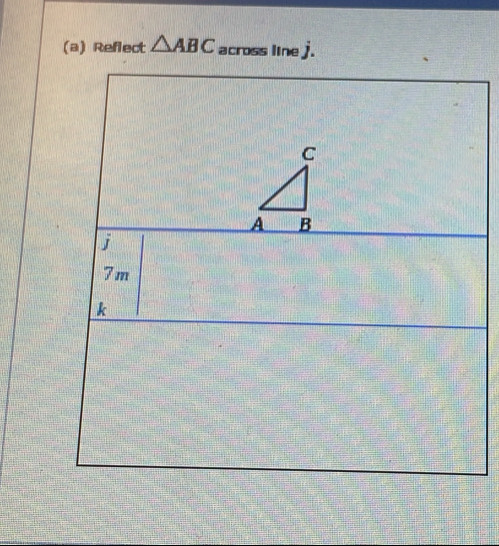 Reflect △ ABC across line j.
C
A B
7m
k