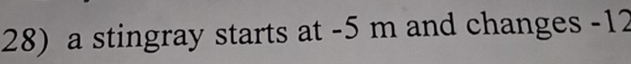 a stingray starts at -5 m and changes -12