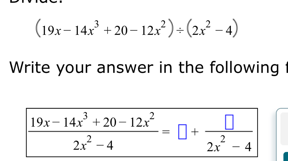 (19x-14x^3+20-12x^2)/ (2x^2-4)
Write your answer in the following