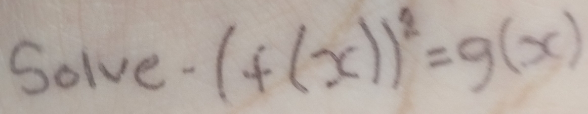 Solve-
(f(x))^2=g(x)