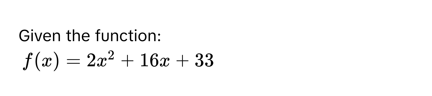 Given the function:
f(x) = 2x^2 + 16x + 33