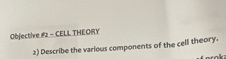 Objective #2 - CELL THEORY 
2) Describe the various components of the cell theory. 
prok