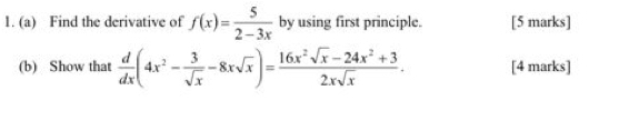 Find the derivative of f(x)= 5/2-3x  by using first principle. [5 marks] 
(b) Show that  d/dx (4x^2- 3/sqrt(x) -8xsqrt(x))= (16x^2sqrt(x)-24x^2+3)/2xsqrt(x) . [4 marks]