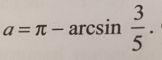 a=π -arcsin  3/5 .