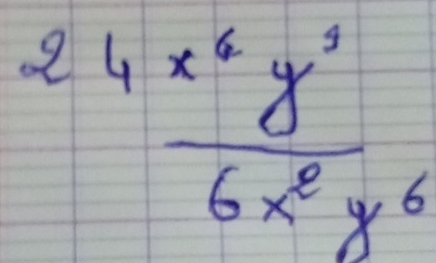 24 x^6y^3/6x^2y^6 
1