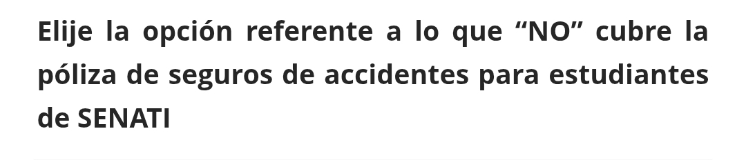 Elije la opción referente a lo que “NO” cubre la 
póliza de seguros de accidentes para estudiantes 
de SENATI