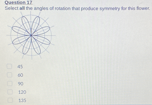 Select all the angles of rotation that produce symmetry for this flower.
45
60
90
120
135