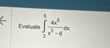 Evaluate ∈tlimits _3^(5frac 4x^5)x^3-6dx.