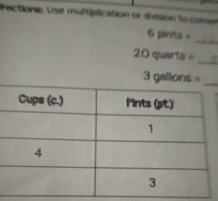 Rectione: Use multiplication or division to come
6 pints =_ 
20 quarts =_ 
3 gallon