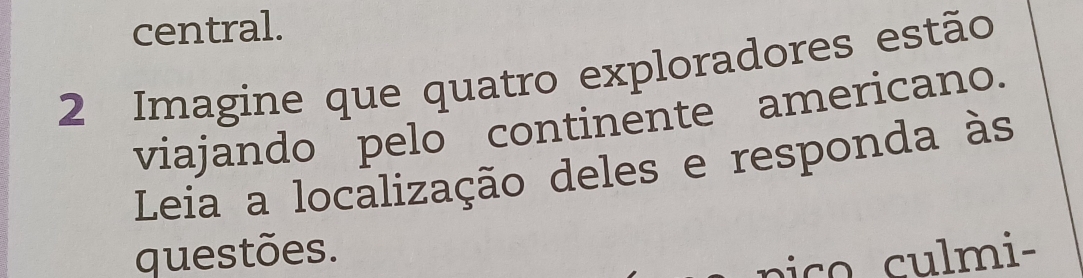 central. 
2 Imagine que quatro exploradores estão 
viajando pelo continente americano. 
Leia a localização deles e responda às 
questões. 
pi co culmi-