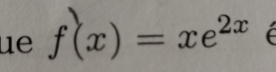 ue f(x)=xe^(2x)