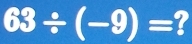 63/ (-9)= 7