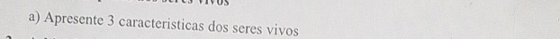 Apresente 3 caracteristicas dos seres vivos
