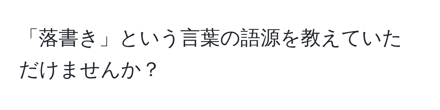 「落書き」という言葉の語源を教えていただけませんか？