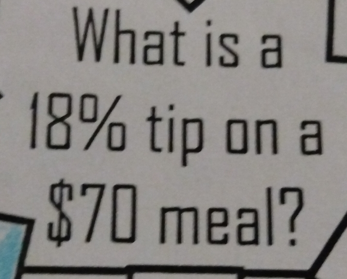 What is a
18% tip on a
$70 meal?