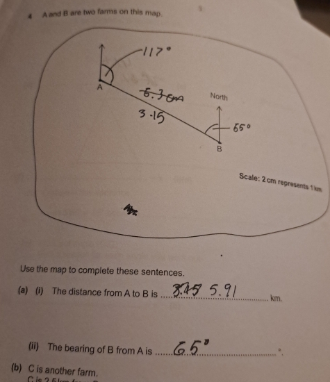 A and B are two farms on this map. 1
m
Use the map to complete these sentences.
(a) (i) The distance from A to B is _km.
(ii) The bearing of B from A is_
(b) C is another farm. C ie 2 5 1