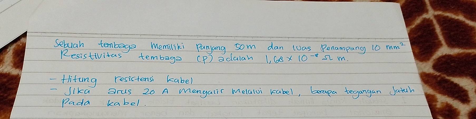 Sebuan tembage memiliki Panyang som dan was Penampang 10mm^2
Resistivitas tembago CP) adalah 1.68* 10^(-8)Omega m. 
- Hlifung resistensi kabe) 
- Sika grus 20 A Mengaiir melaloi kabel, becapa tegangan Jatuh 
Pada kabel.