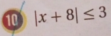 10 |x+8|≤ 3