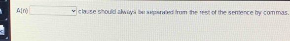 A(n)□ clause should always be separated from the rest of the sentence by commas.