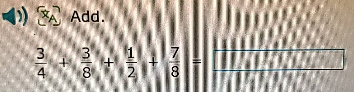 Add.
 3/4 + 3/8 + 1/2 + 7/8 =□