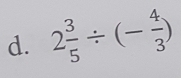 2 3/5 / (- 4/3 )