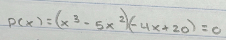 P(x)=(x^3-5x^2)(-4x+20)=0