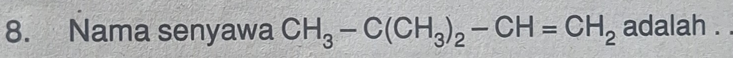 Nama senyawa CH_3-C(CH_3)_2-CH=CH_2 adalah .