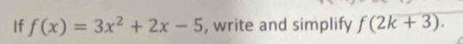 If f(x)=3x^2+2x-5 , write and simplify f(2k+3).