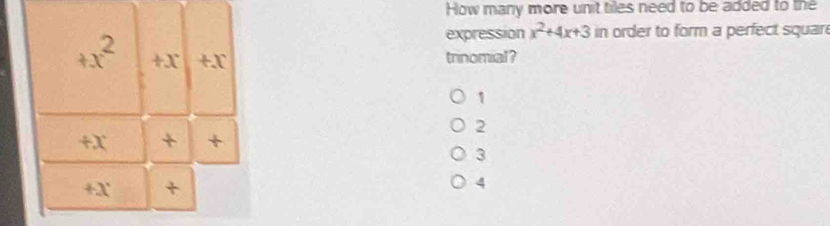 How many more unit tiles need to be added to the
expression x^2+4x+3in order to form a perfect squar 
trinomial ?
1
2
3
4