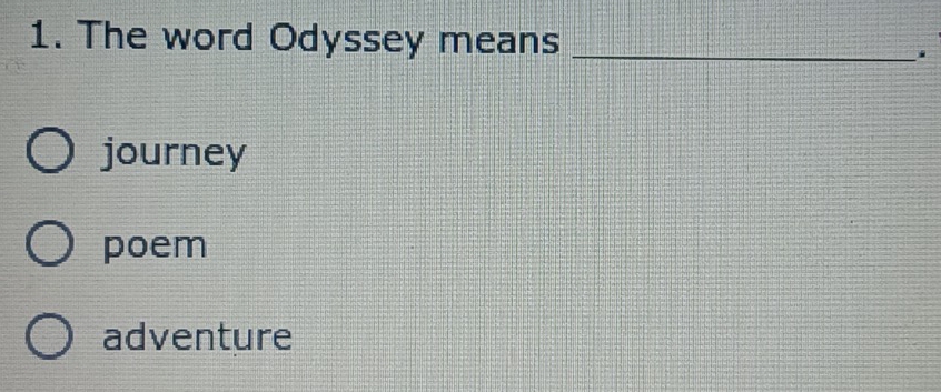 The word Odyssey means_
journey
poem
adventure