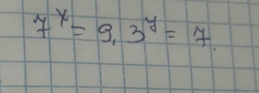 7^y=9, 3^y=7.