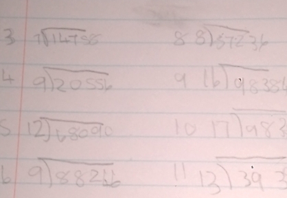 3 7sqrt(14758) 8 beginarrayr 8encloselongdiv 57236endarray
4 beginarrayr 9encloselongdiv 20556endarray 9 beginarrayr  16encloselongdiv 98381endarray
S beginarrayr  12encloselongdiv 68090endarray beginarrayr 1017encloselongdiv 983endarray
6 beginarrayr 9encloselongdiv 882bendarray beginarrayr  11 13encloselongdiv 393endarray