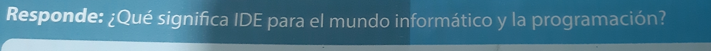 Responde: ¿Qué significa IDE para el mundo informático y la programación?