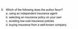 Which of the following does the author favor?
a. using an independent insurance agent
b. selecting an insurance policy on your own
c. avoiding low-cost insurance policies
d. buying insurance from a well-known company