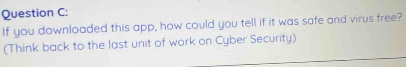 If you downloaded this app, how could you tell if it was safe and virus free? 
(Think back to the last unit of work on Cyber Security)