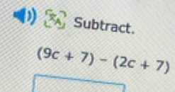 Subtract.
(9c+7)-(2c+7)