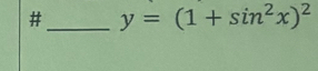 #_ y=(1+sin^2x)^2