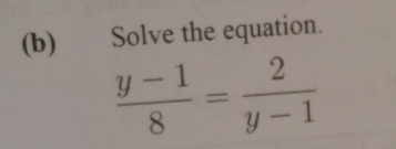 Solve the equation.
 (y-1)/8 = 2/y-1 