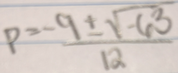 P= (-9± sqrt(-63))/12 