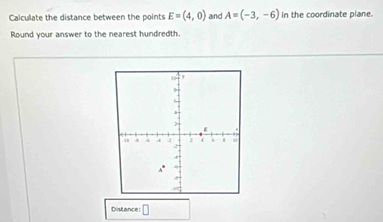 Calculate the distance between the points E=(4,0) and A=(-3,-6) in the coordinate plane. 
Round your answer to the nearest hundredth. 
Distance: □