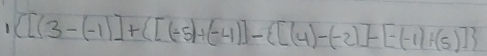 1  [(3-(-1)]+([(-5)+(-4)]-([(4)-(-2)]-[-(-1)+(5)]