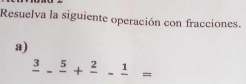 Resuelva la siguiente operación con fracciones. 
a)
frac 3-frac 5+frac 2-frac 1=