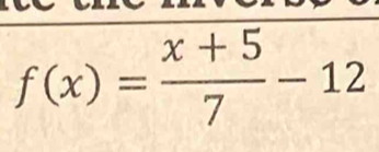 f(x)= (x+5)/7 -12