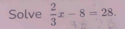 Solve ÷= − 8 =28.