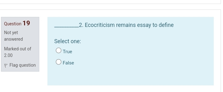 Ecocriticism remains essay to define
Not yet
answered Select one:
Marked out of True
2.00
Flag question False