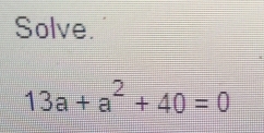 Solve.
13a+a^2+40=0