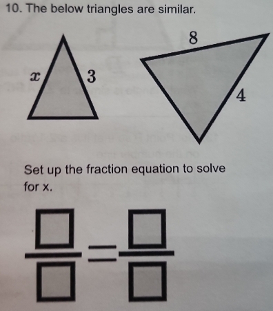 The below triangles are similar.
Set up the fraction equation to solve
for x.