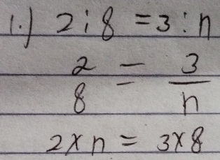 2:8=3:n
 2/8 =frac 3
2* n=3* 8