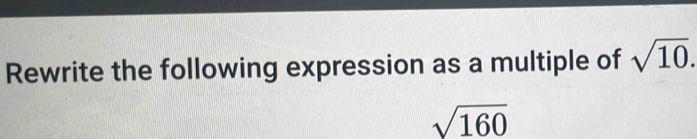 Rewrite the following expression as a multiple of sqrt(10).
sqrt(160)